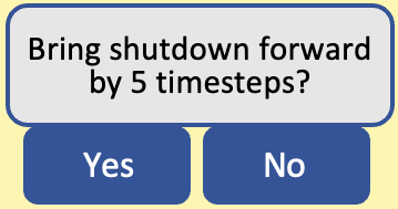 Bring shutdown forward by 5 timesteps? Yes or no.