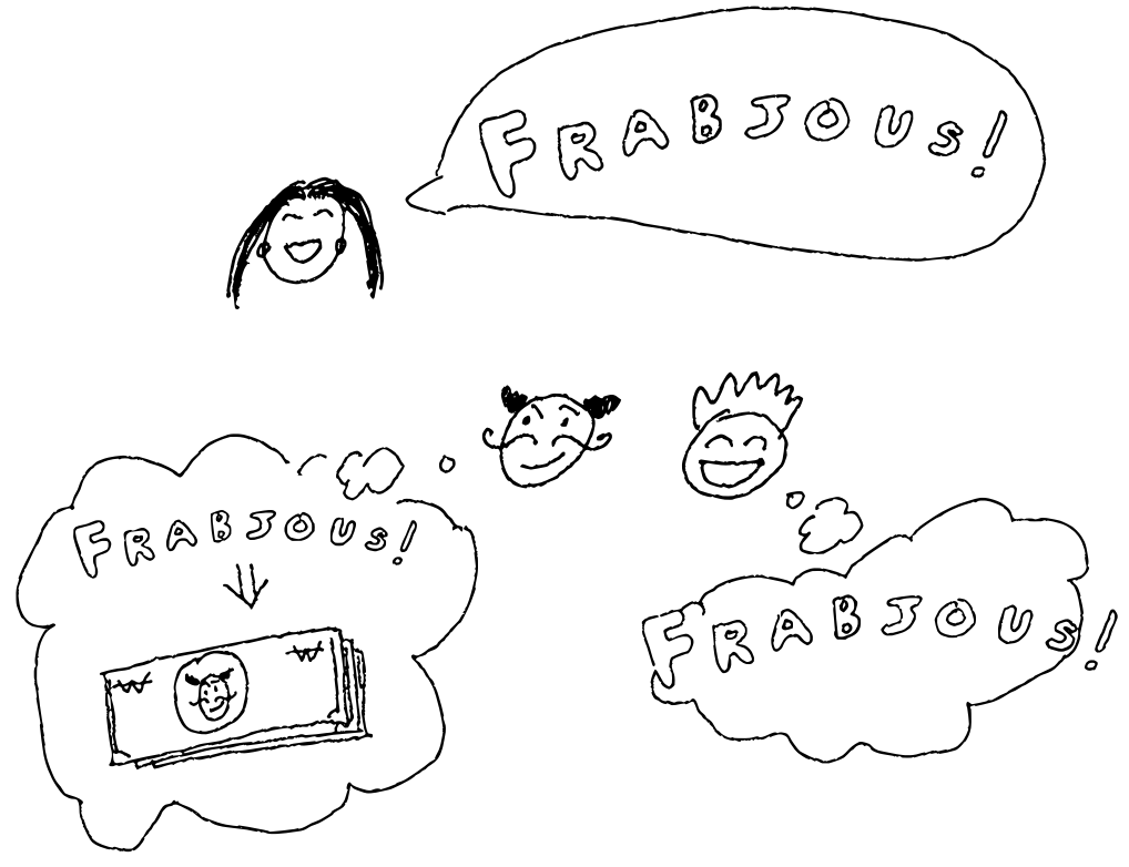  Frabjous widgets: A smiling woman exclaims "Frabjous!". Meanwhile a smirking moustachioed man thinks "Frabjous! implies lots of cash", and a grinning spiky-haired youngster thinks "Frabjous!" 