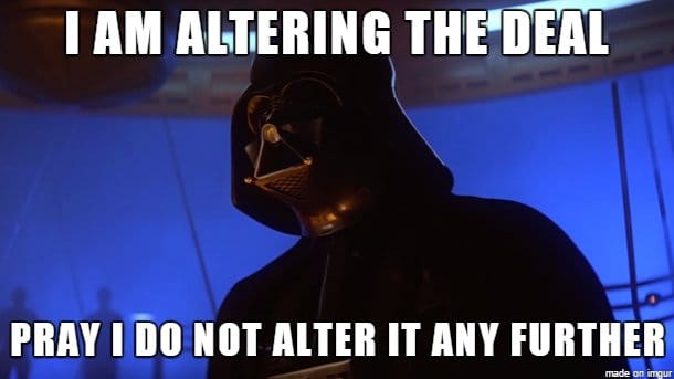 Picture of Darth Vader saying "I am altering the deal. Pray I do not alter it any further."